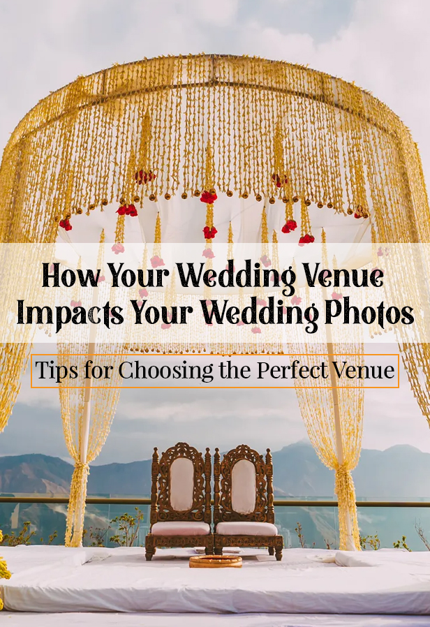 How Wedding Venue Impacts your Wedding Photos. Tips to choose wedding venues